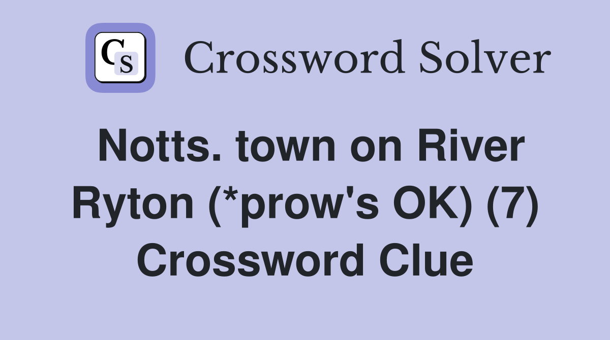 Notts. town on River Ryton (*prow's OK) (7) Crossword Clue
