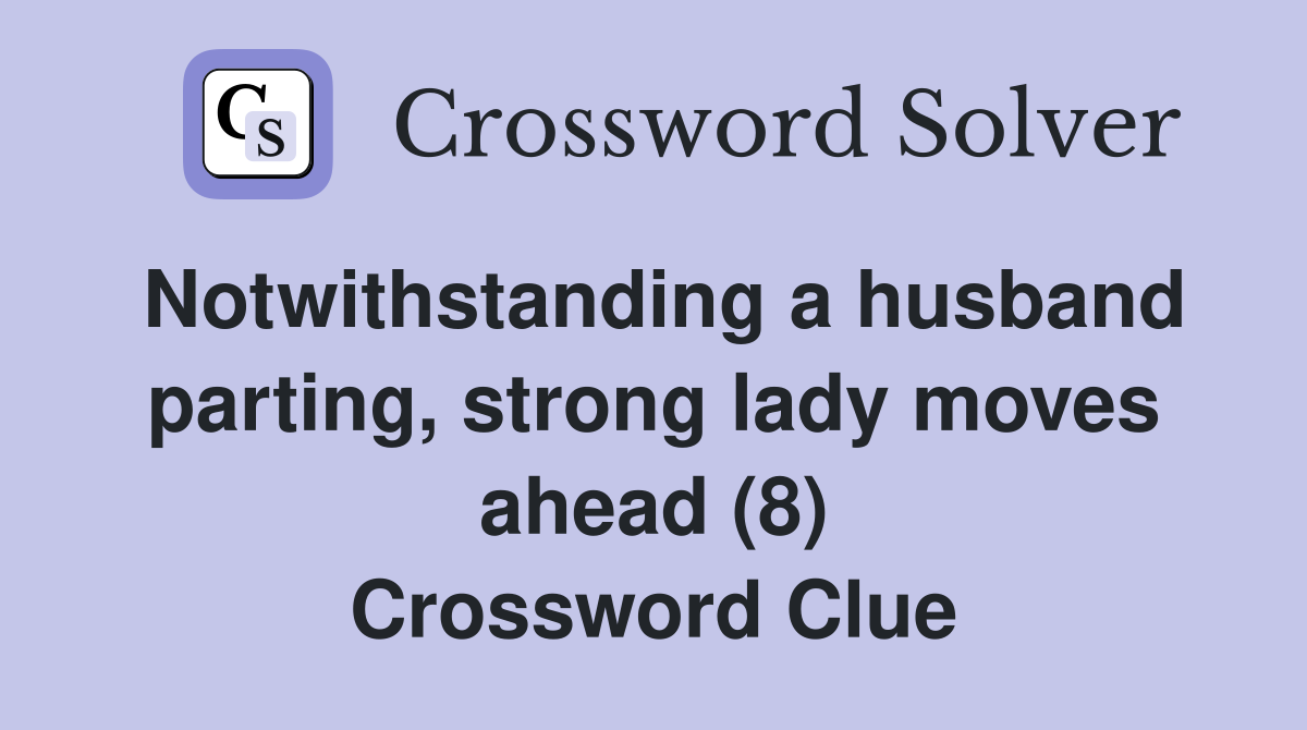 Notwithstanding a husband parting, strong lady moves ahead (8) Crossword Clue