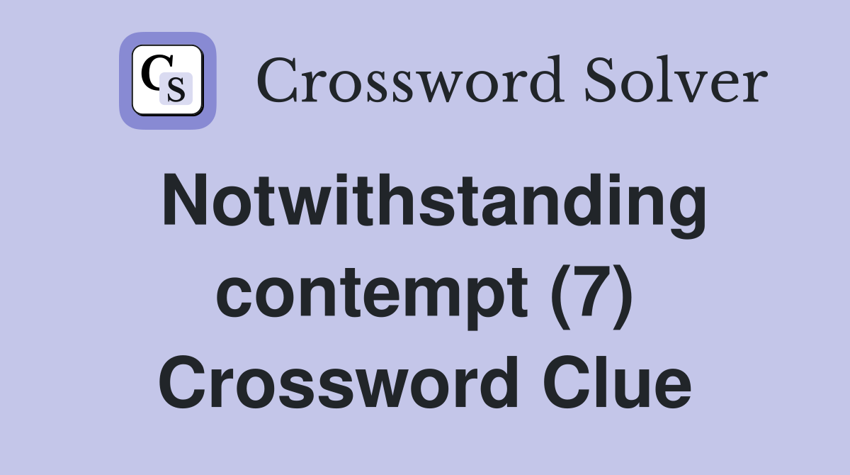 Notwithstanding contempt (7) Crossword Clue