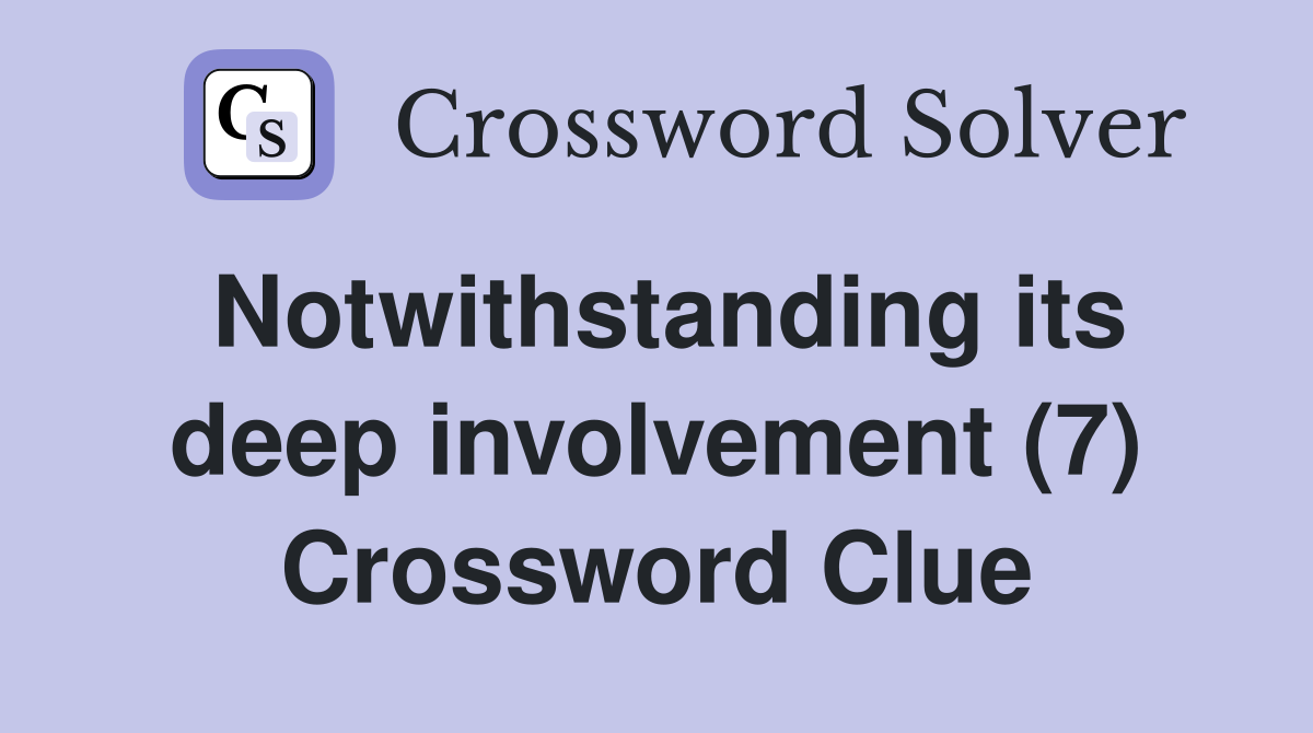Notwithstanding its deep involvement (7) Crossword Clue