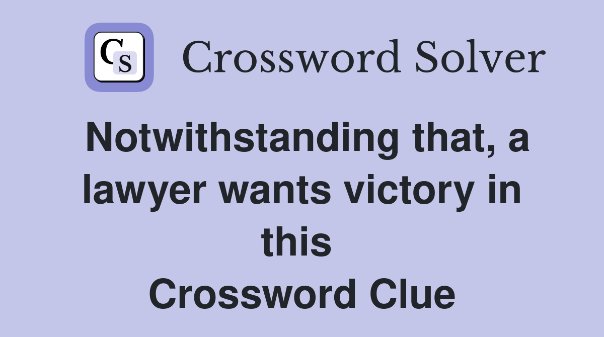 Notwithstanding that, a lawyer wants victory in this  Crossword Clue