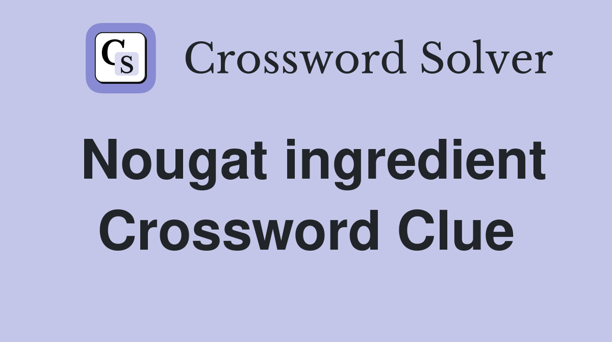 Nougat ingredient Crossword Clue