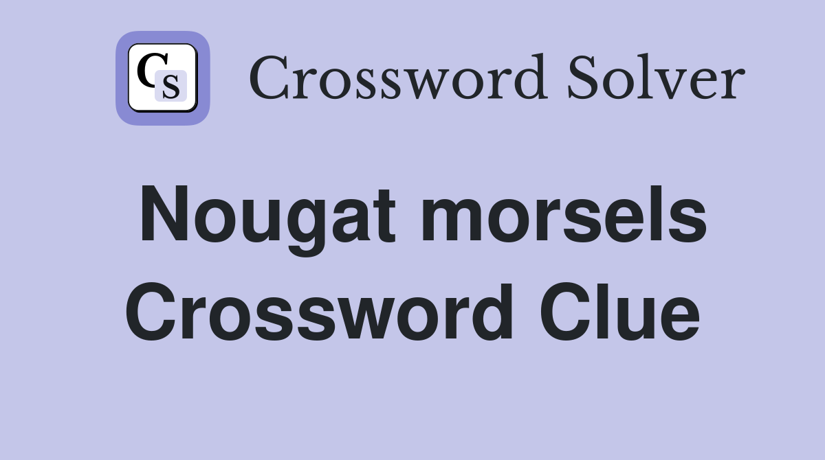 Nougat morsels Crossword Clue