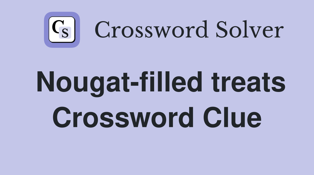 Nougat-filled treats Crossword Clue