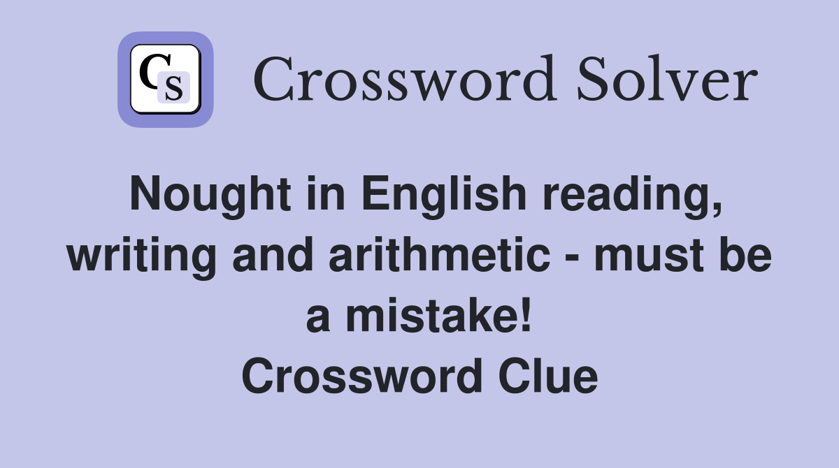 Nought in English reading, writing and arithmetic - must be a mistake! Crossword Clue