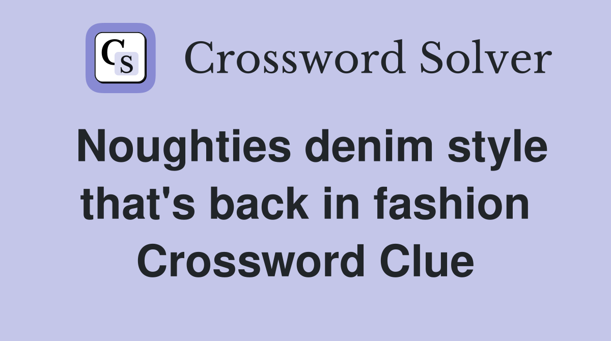 Noughties denim style that's back in fashion Crossword Clue
