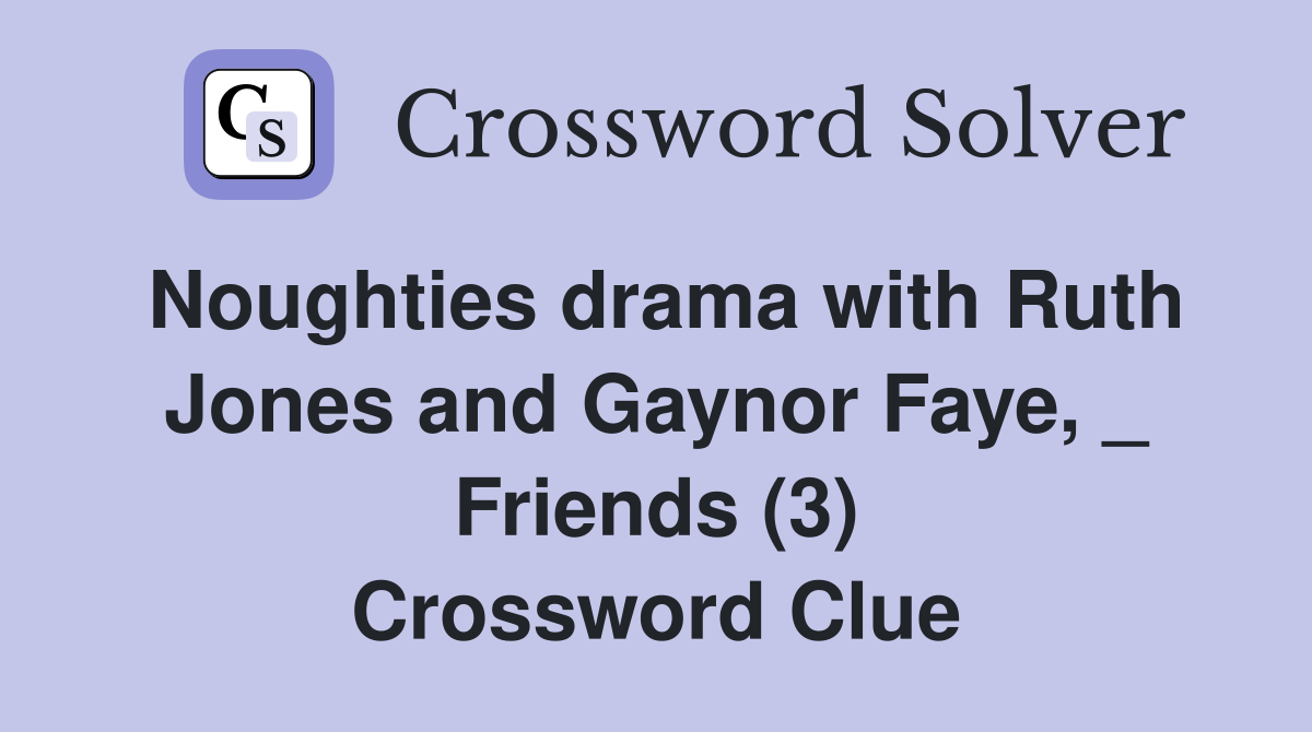Noughties drama with Ruth Jones and Gaynor Faye, _ Friends (3) Crossword Clue