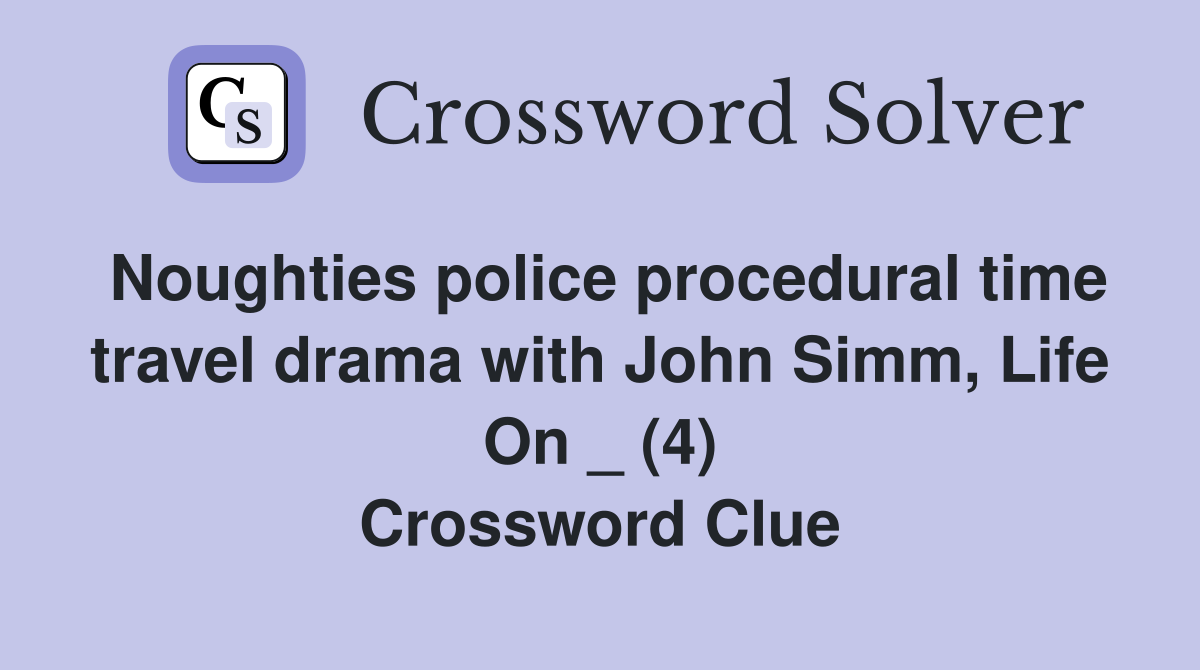 Noughties police procedural time travel drama with John Simm, Life On _ (4) Crossword Clue