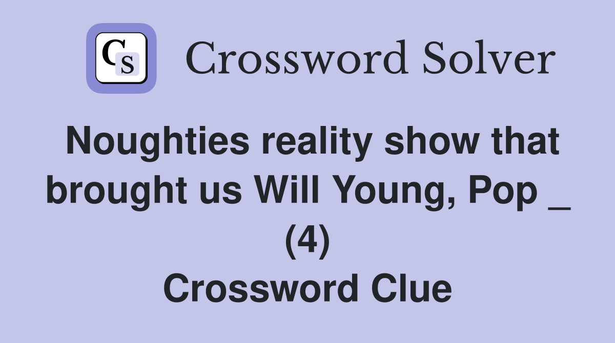Noughties reality show that brought us Will Young, Pop _ (4) Crossword Clue
