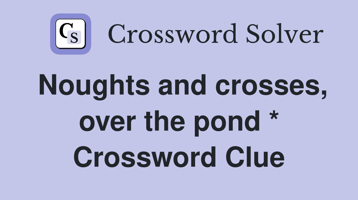 Noughts and crosses, over the pond * Crossword Clue