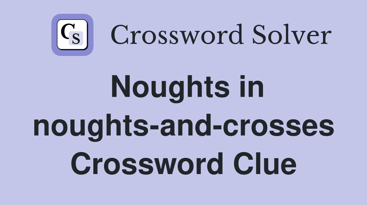 Noughts in noughts-and-crosses Crossword Clue