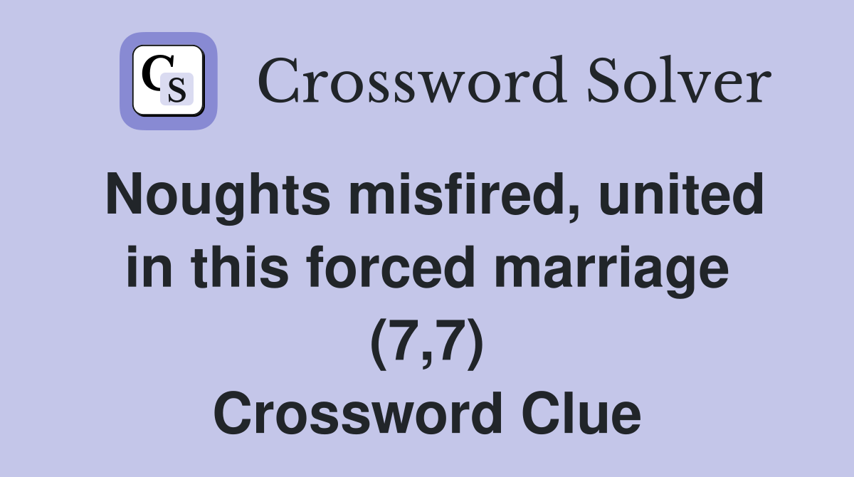 Noughts misfired, united in this forced marriage (7,7) Crossword Clue