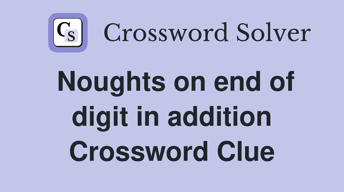 Noughts on end of digit in addition Crossword Clue