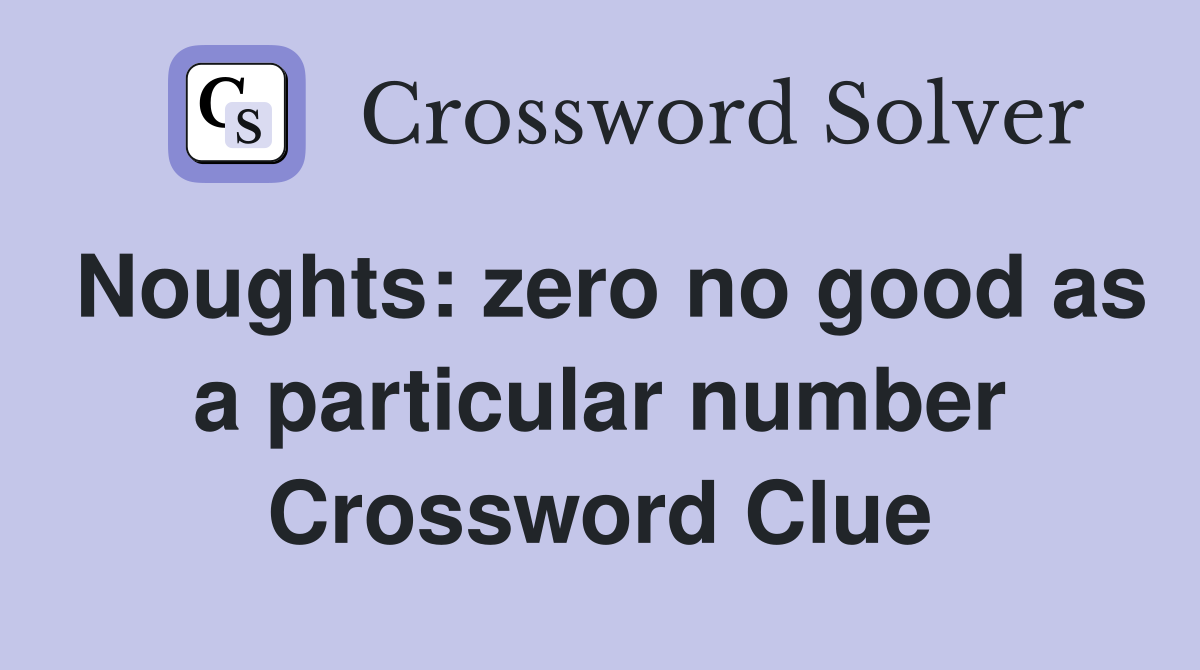 Noughts: zero no good as a particular number Crossword Clue