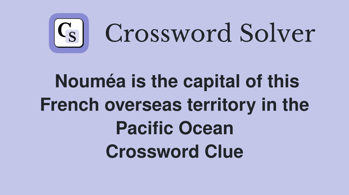 Nouméa is the capital of this French overseas territory in the Pacific Ocean Crossword Clue