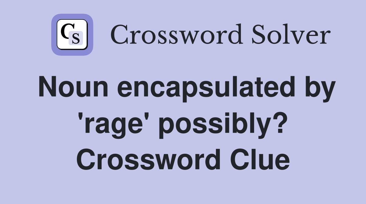 Noun encapsulated by 'rage' possibly? Crossword Clue