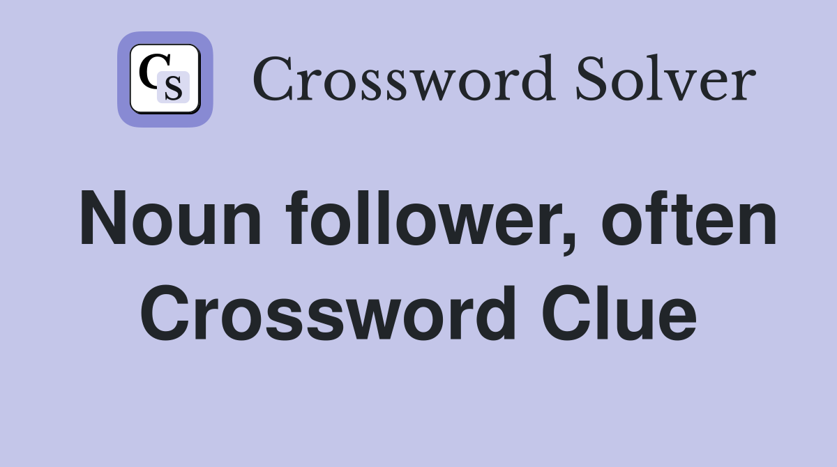 Noun follower, often Crossword Clue