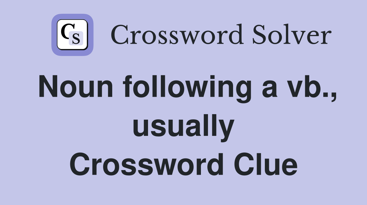 Noun following a vb., usually Crossword Clue