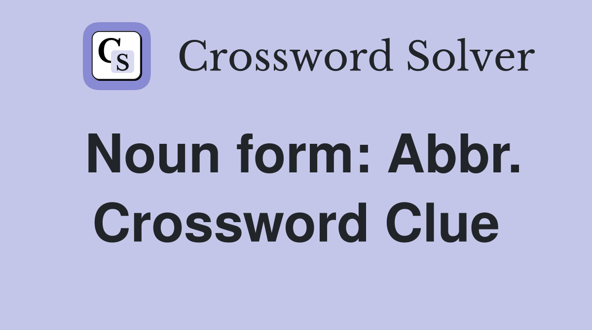 Noun form: Abbr. Crossword Clue