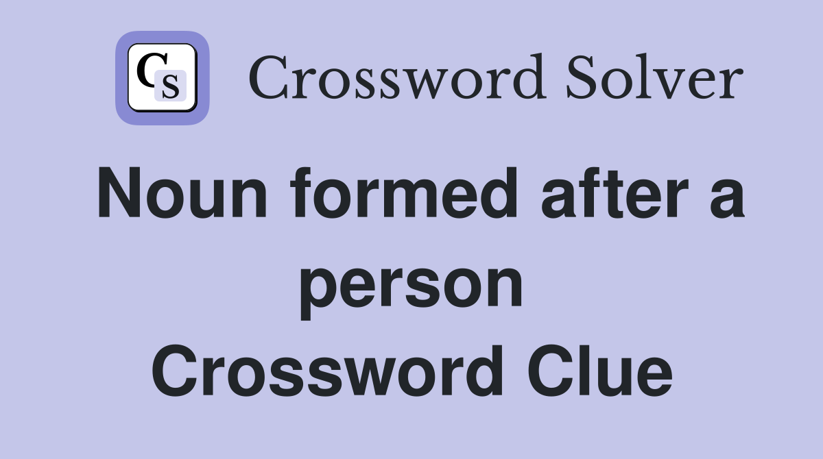 Noun formed after a person Crossword Clue