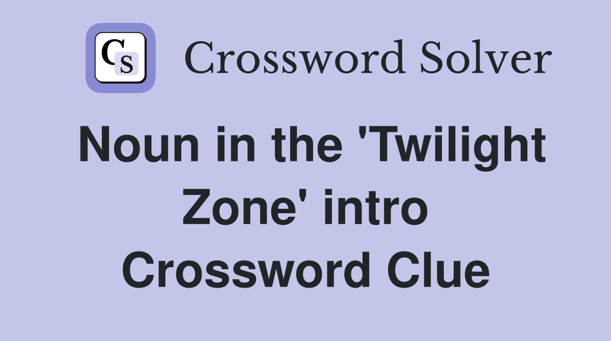 Noun in the 'Twilight Zone' intro Crossword Clue