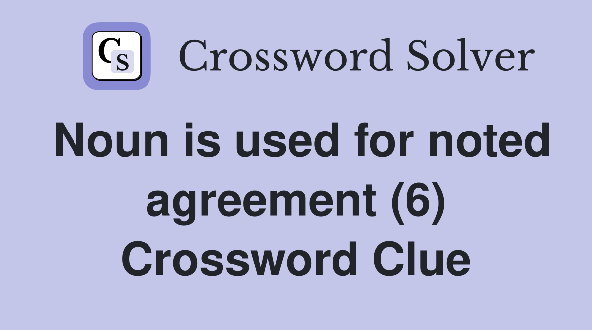 Noun is used for noted agreement (6) Crossword Clue