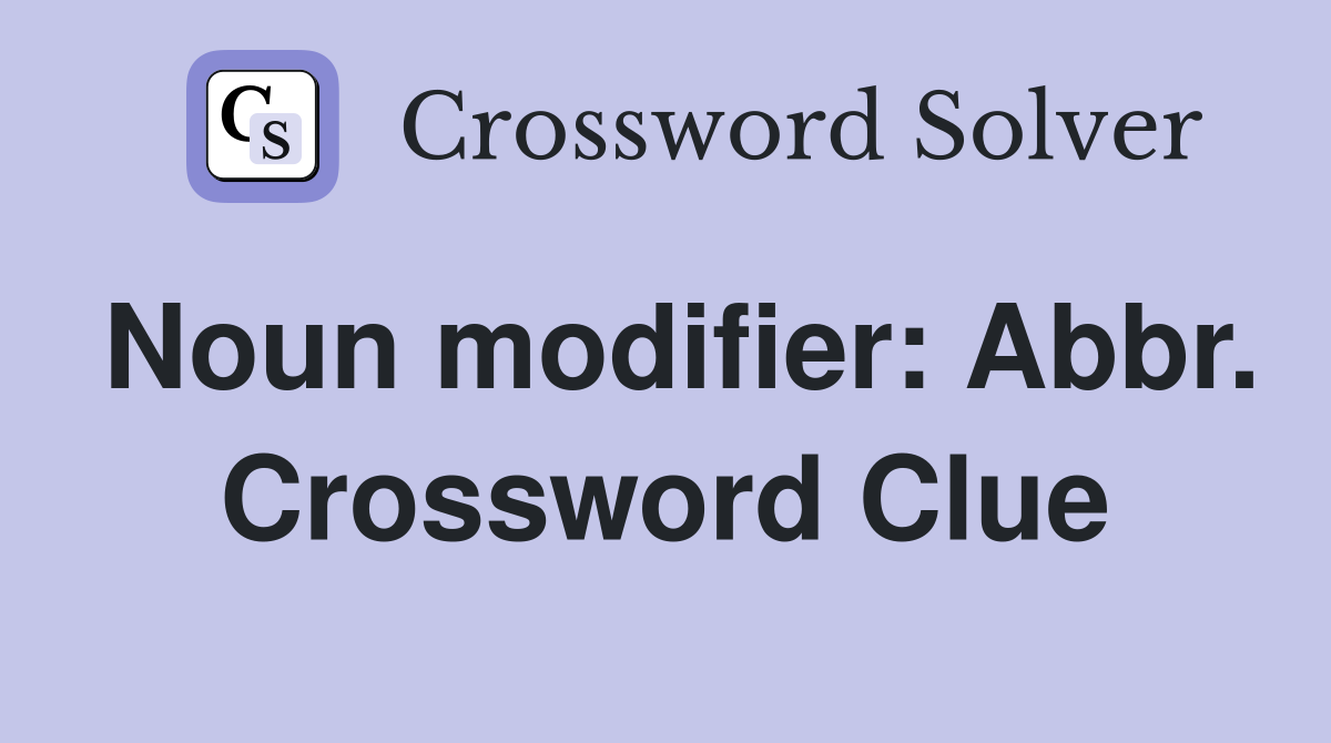Noun modifier: Abbr. Crossword Clue
