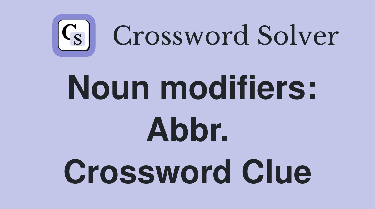 Noun modifiers: Abbr. Crossword Clue
