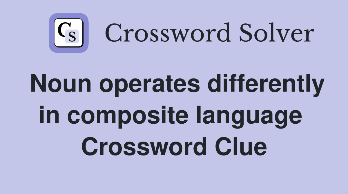 Noun operates differently in composite language  Crossword Clue