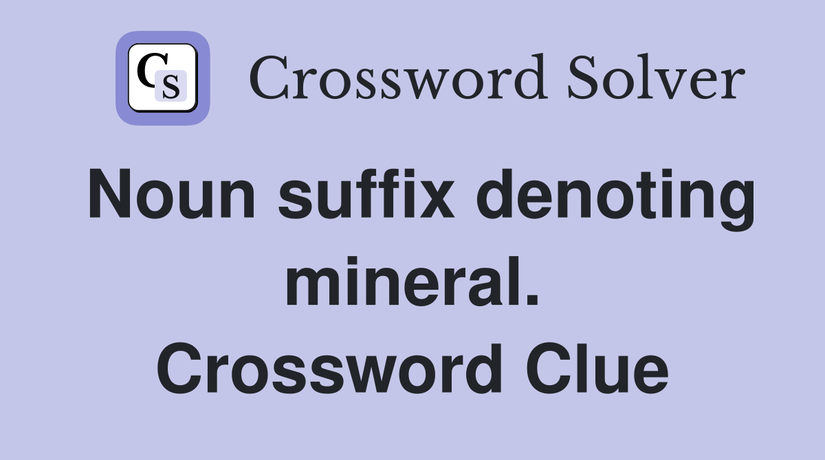 Noun suffix denoting mineral. Crossword Clue
