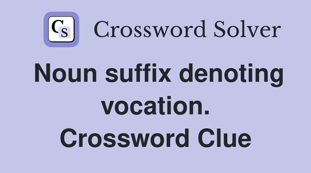 Noun suffix denoting vocation. Crossword Clue
