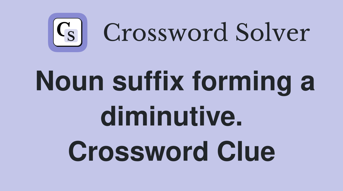 Noun suffix forming a diminutive. Crossword Clue