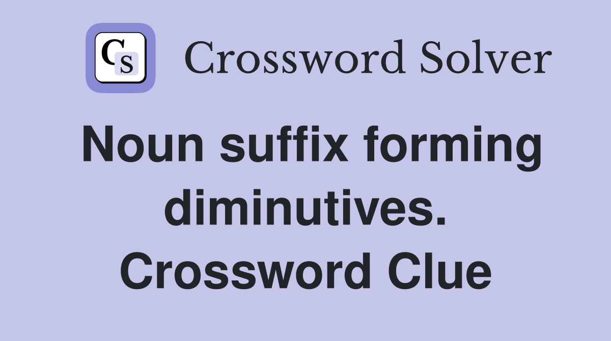 Noun suffix forming diminutives. Crossword Clue
