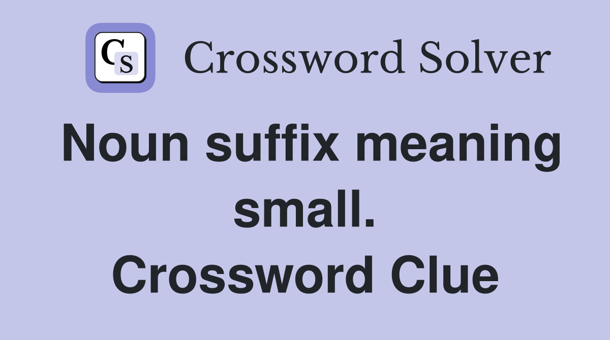 Noun suffix meaning small. Crossword Clue
