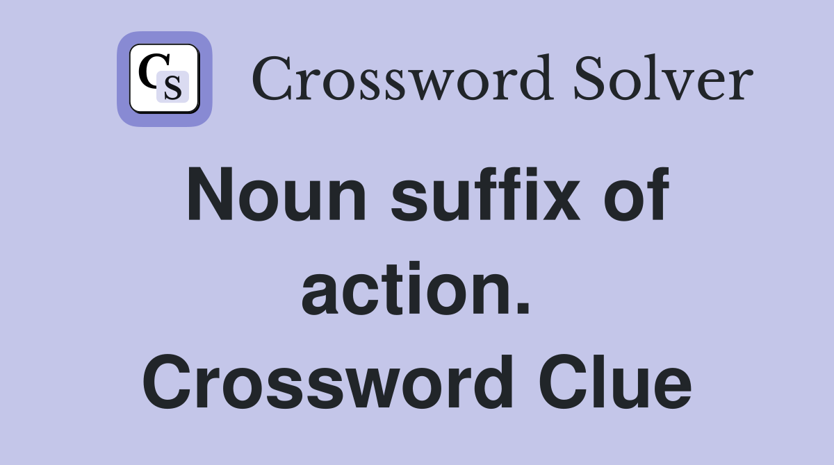 Noun suffix of action. Crossword Clue