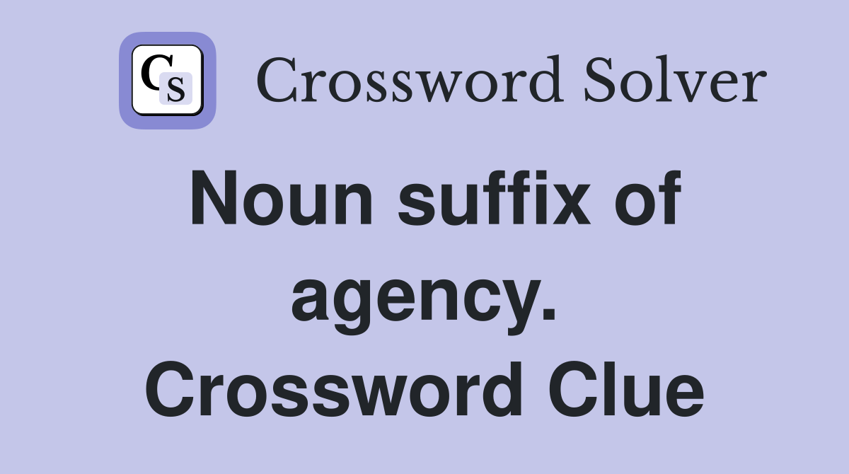 Noun suffix of agency. Crossword Clue