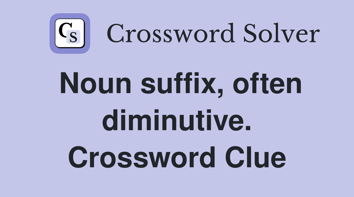 Noun suffix, often diminutive. Crossword Clue