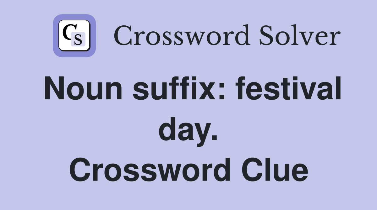 Noun suffix: festival day. Crossword Clue