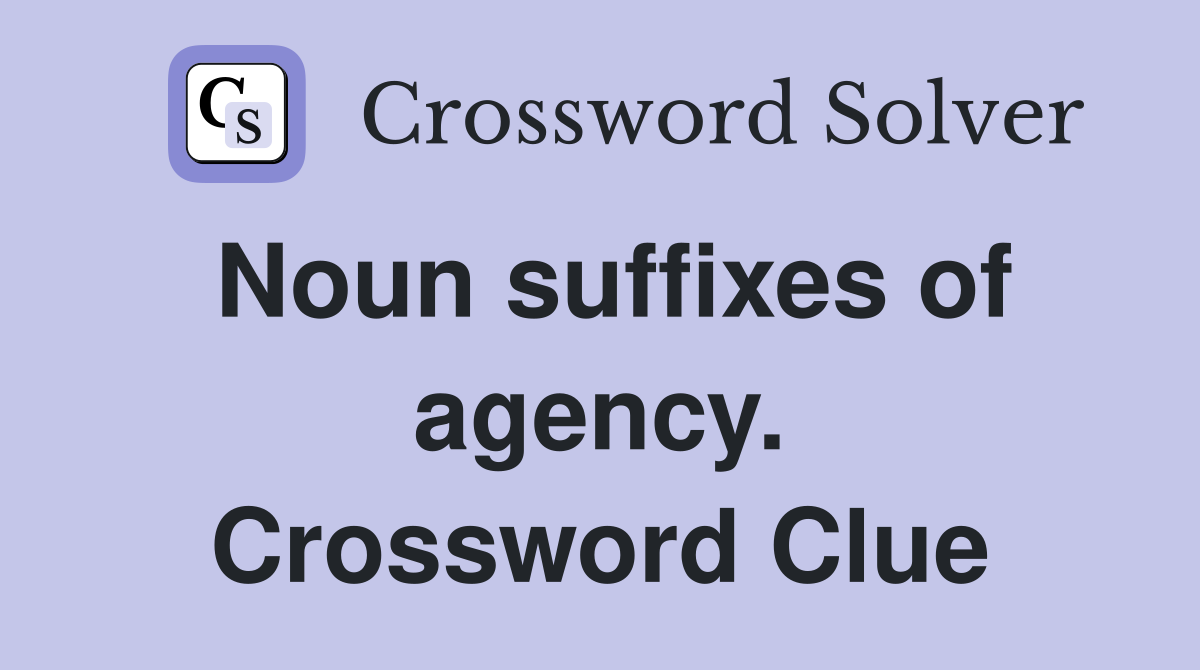 Noun suffixes of agency. Crossword Clue