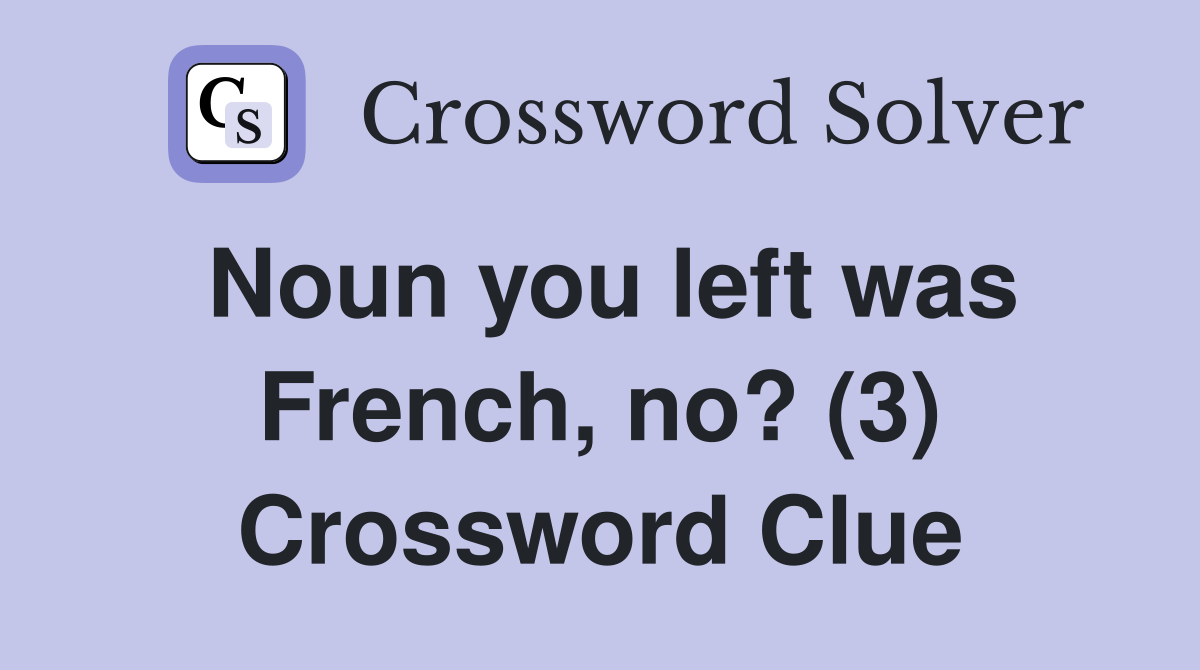 Noun you left was French, no? (3) Crossword Clue