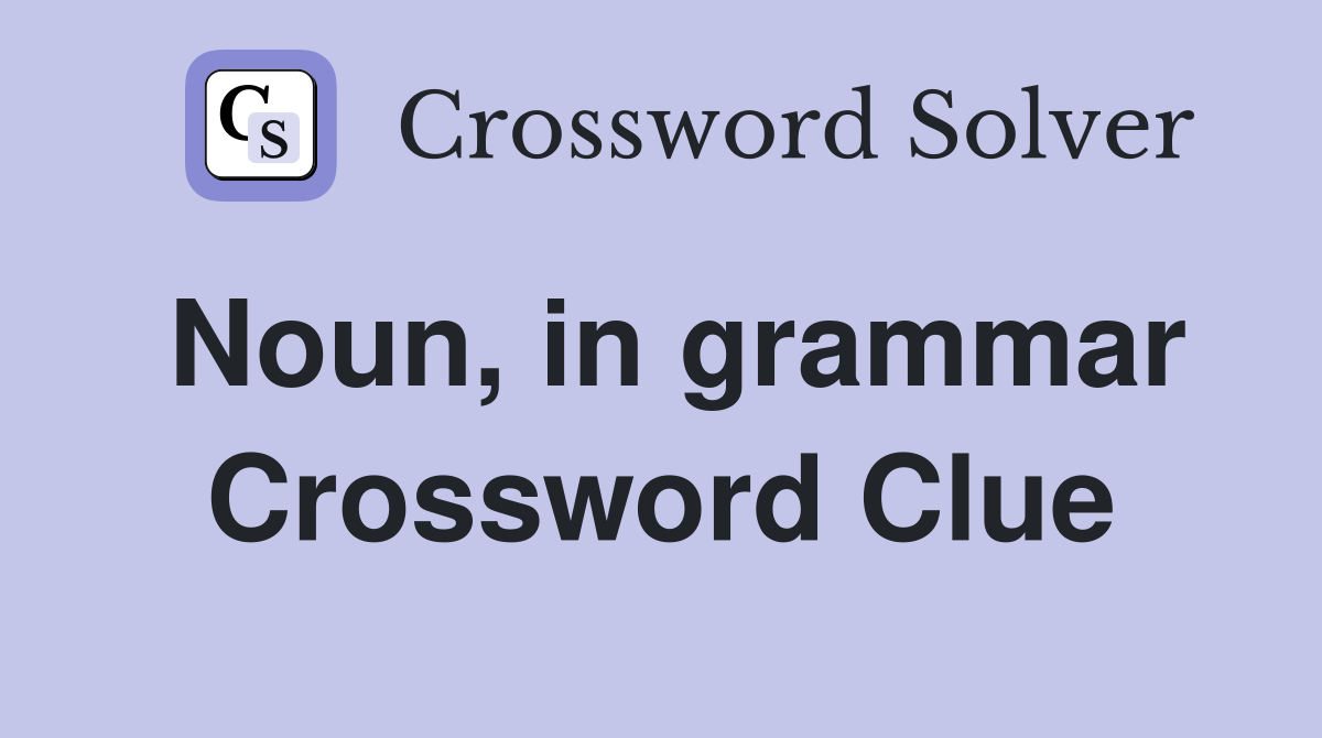 Noun, in grammar Crossword Clue