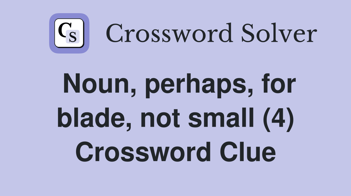 Noun, perhaps, for blade, not small (4) Crossword Clue