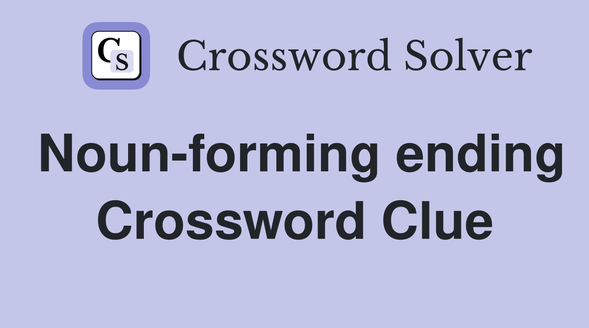 Noun-forming ending Crossword Clue