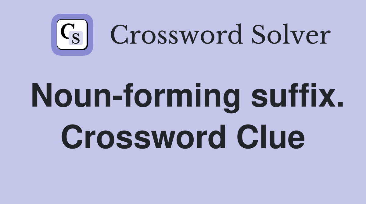 Noun-forming suffix. Crossword Clue