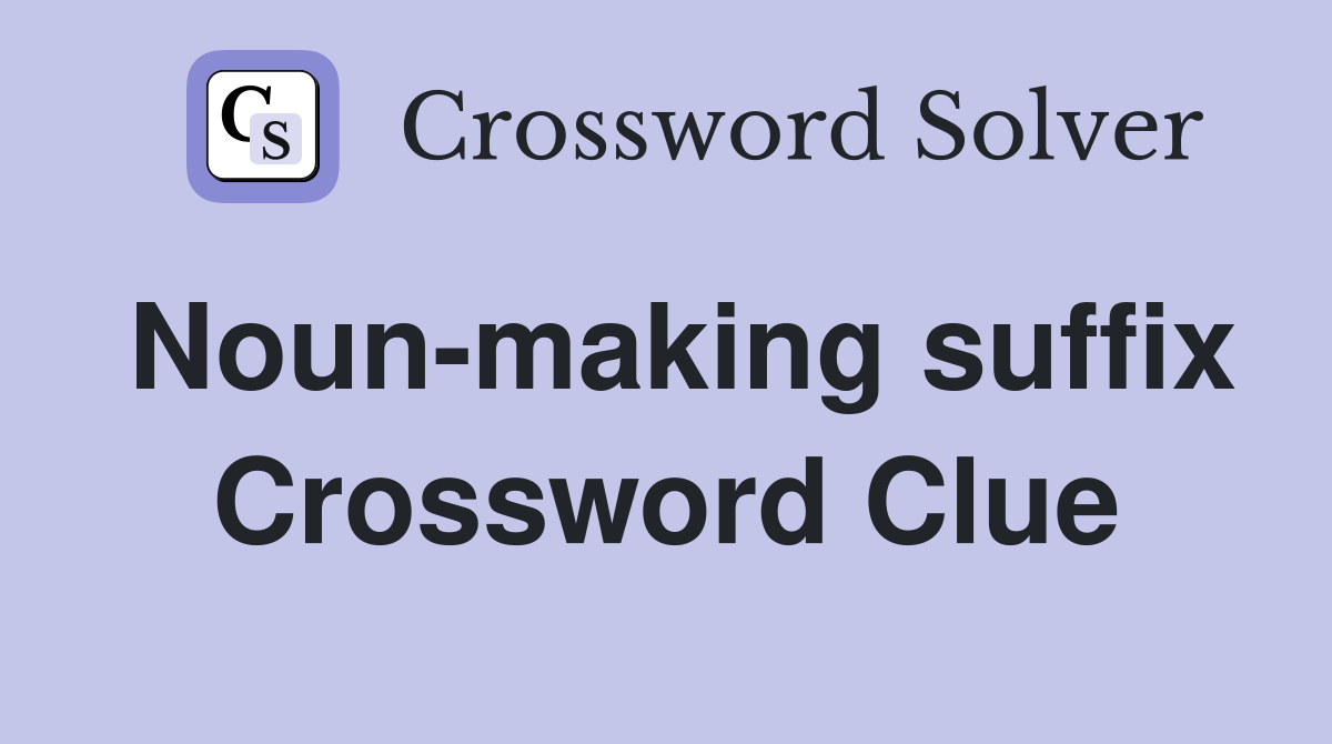 Noun-making suffix Crossword Clue