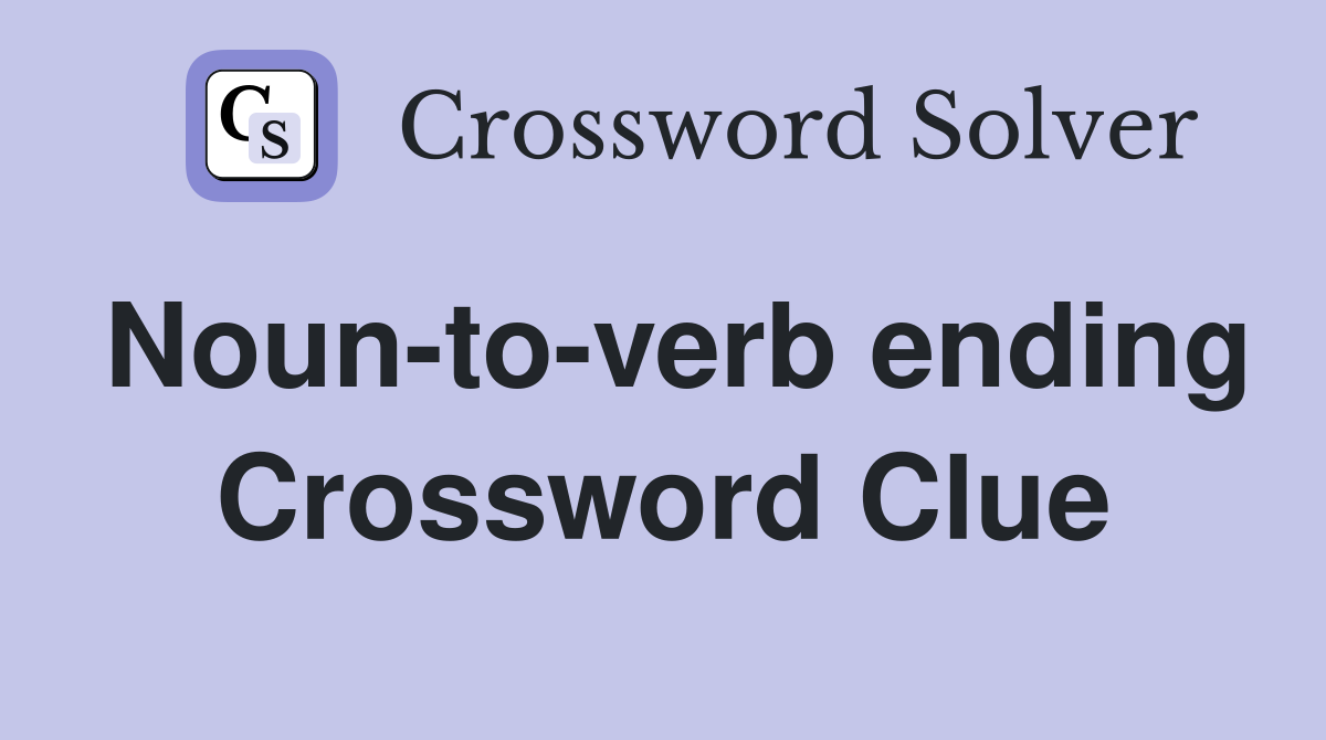 Noun-to-verb ending Crossword Clue