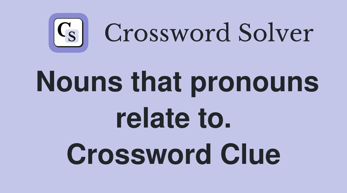 Nouns that pronouns relate to. Crossword Clue