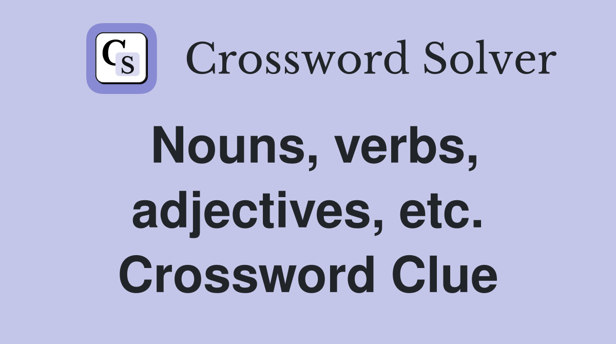 Nouns, verbs, adjectives, etc. Crossword Clue
