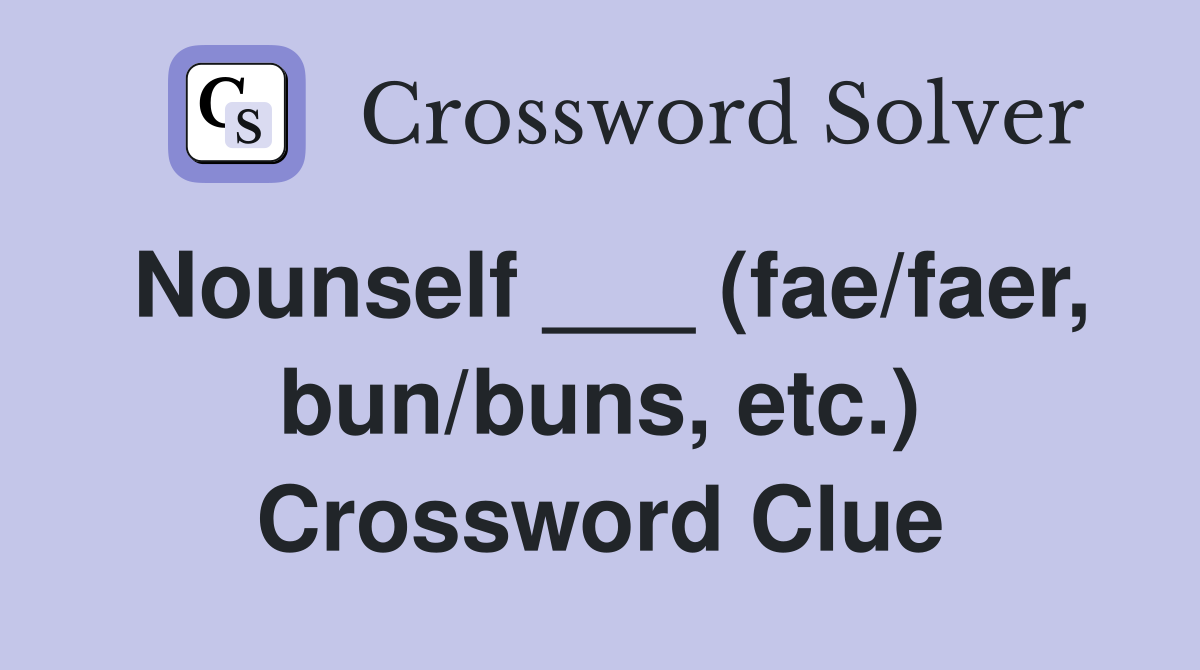 Nounself ___ (fae/faer, bun/buns, etc.) Crossword Clue