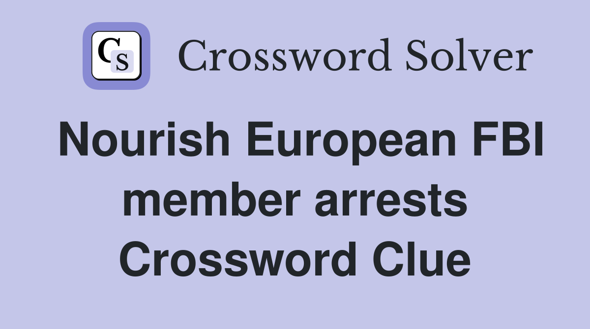 Nourish European FBI member arrests Crossword Clue